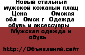 Новый стильный мужской кожаный плащ › Цена ­ 7 000 - Омская обл., Омск г. Одежда, обувь и аксессуары » Мужская одежда и обувь   